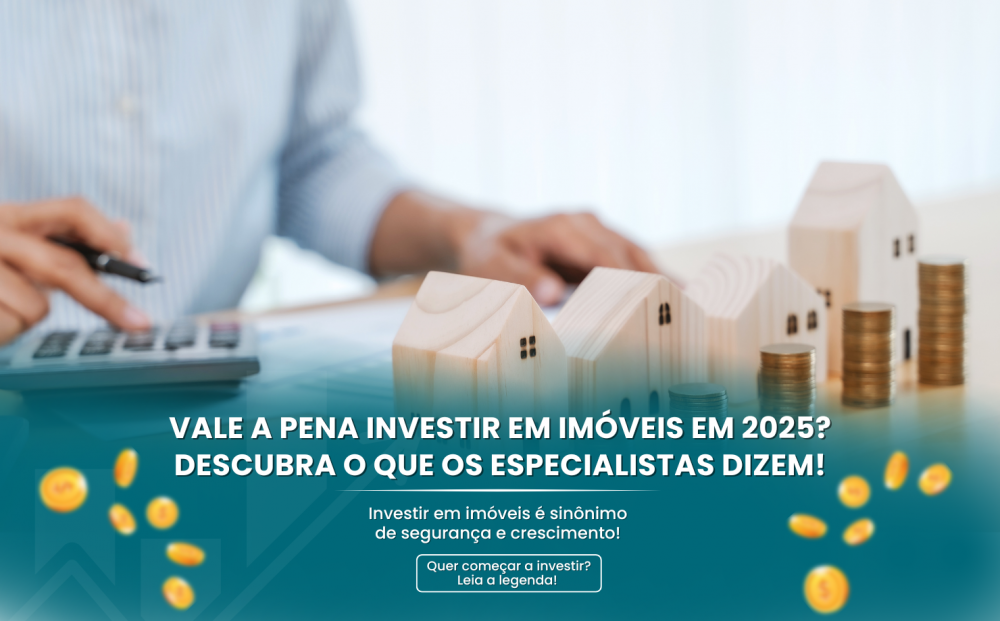 Vale a Pena Investir em Imóveis em 2025? Descubra o Que os Especialistas Dizem!
