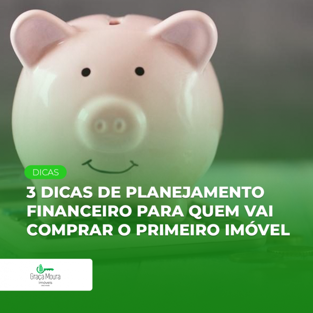 3 DICAS DE PLANEJAMENTO FINANCEIRO PARA QUEM VAI COMPRAR O PRIMEIRO IMÓVEL